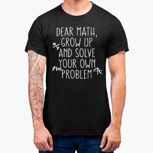 Dear Math Grow Up And Solve Your Own Problems Teens Trendy T-Shirt