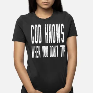 God Knows When You Don'T Tip Funny Waitress T-Shirt