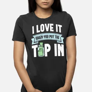 I Love It When You Put The Tip In Funny Bartender T-Shirt