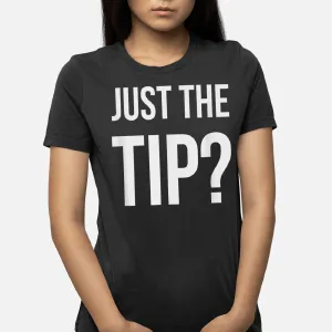 Just The Tip Tip Only T-Shirt